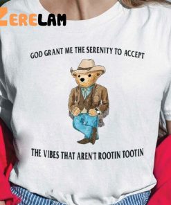 Bear God Grant Me The Serenity To Accept The Vibes That Aren’t Rootin Tootin Shirt