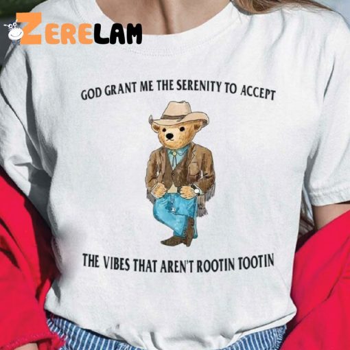 Bear God Grant Me The Serenity To Accept The Vibes That Aren’t Rootin Tootin Shirt