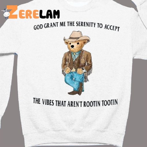 Bear God Grant Me The Serenity To Accept The Vibes That Aren’t Rootin Tootin Shirt