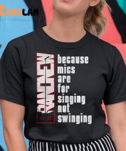 Because Mics Are For Singing Not Swinging Shirt 11 1