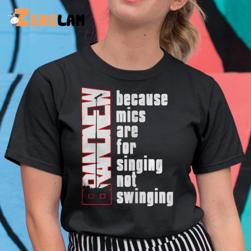 Because Mics Are For Singing Not Swinging Shirt