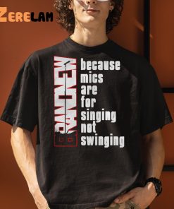 Because Mics Are For Singing Not Swinging Shirt 3 1