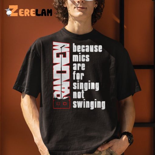 Because Mics Are For Singing Not Swinging Shirt