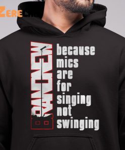 Because Mics Are For Singing Not Swinging Shirt 6 1