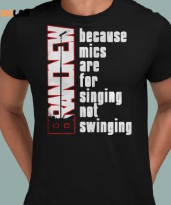 Because Mics Are For Singing Not Swinging Shirt 8 1