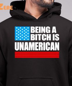 Being A Bitch Is Unamerican Shirt Hoodie 1