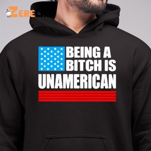 Being A Bitch Is Unamerican Shirt, Hoodie