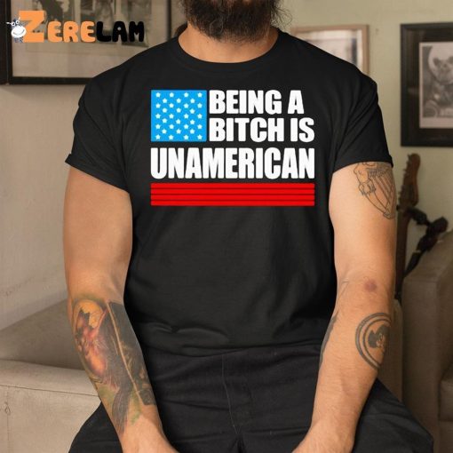 Being A Bitch Is Unamerican Shirt, Hoodie