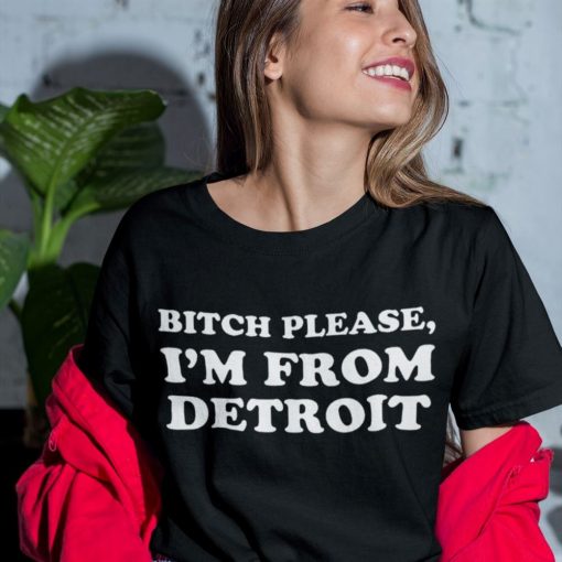 Bitch Please I’m From Detroit Shirt