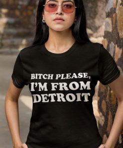 Bitch Please Im From Detroit Shirt 2