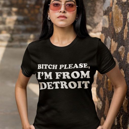 Bitch Please I’m From Detroit Shirt