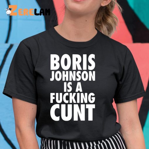 Boris Johnson Is A Fucking Cunt Shirt