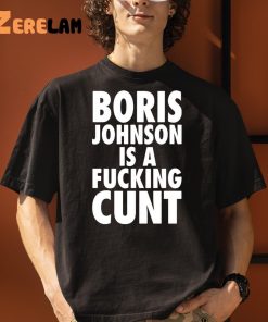 Boris Johnson Is A Fucking Cunt Shirt 3 1