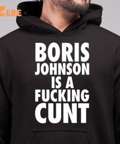 Boris Johnson Is A Fucking Cunt Shirt 6 1