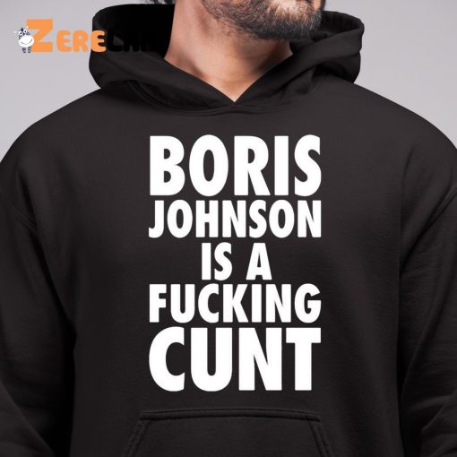 Boris Johnson Is A Fucking Cunt Shirt