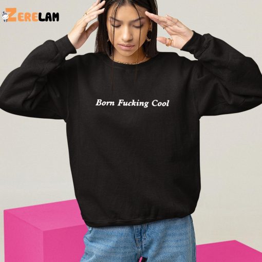 Born Fucking Cool Sweatshirt