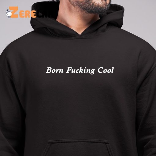 Born Fucking Cool Sweatshirt