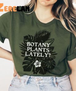 Botany Plants Lately Shirt Funny Gardening 1