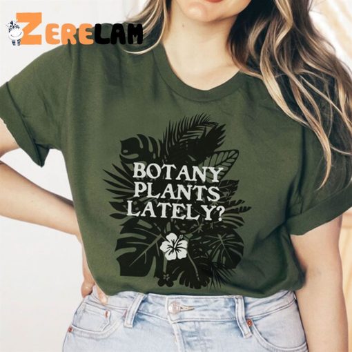 Botany Plants Lately Shirt, Funny Gardening
