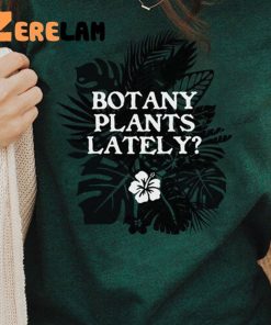 Botany Plants Lately Shirt Funny Gardening 2