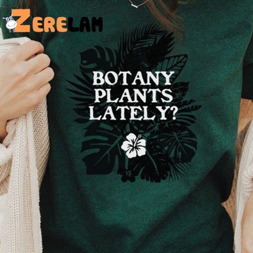 Botany Plants Lately Shirt, Funny Gardening