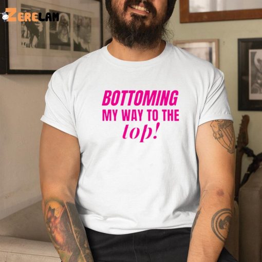 Bottoming My Way To The Top Shirt, Hoodie, Gifts For LGBT