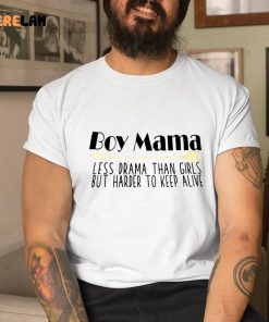 Boy Mom Less Drama Than Girls But Harder To Keep Alive Shirt 1 1