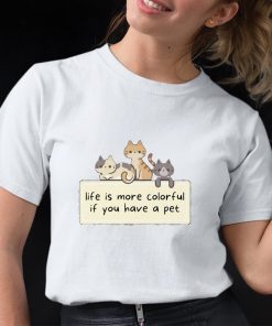 Cat Life Is More Colorful If You Have A Pet Shirt 12 1