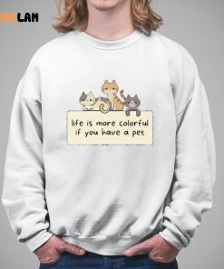 Cat Life Is More Colorful If You Have A Pet Shirt 5 1