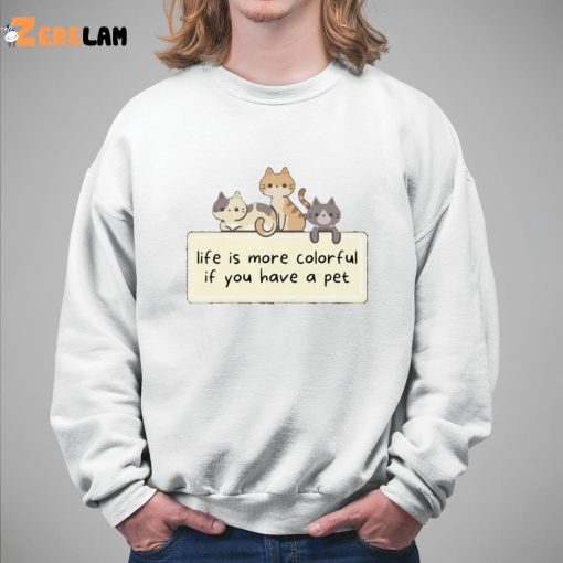 Cat Life Is More Colorful If You Have A Pet Shirt