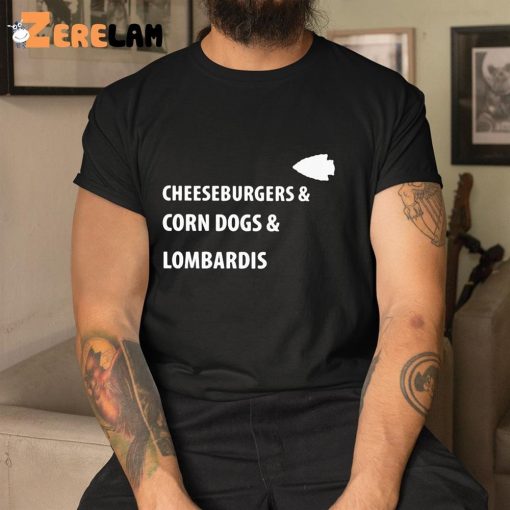 Cheeseburgers And Corn Dogs And Lombardis Shirt