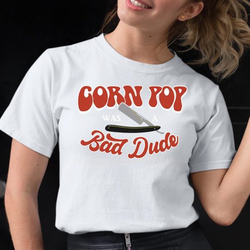Corn Pop Was A Bad Dude Funny Shirt