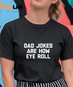 Dad Jokes Are How Eye Roll Fathers Day Shirt 11 1