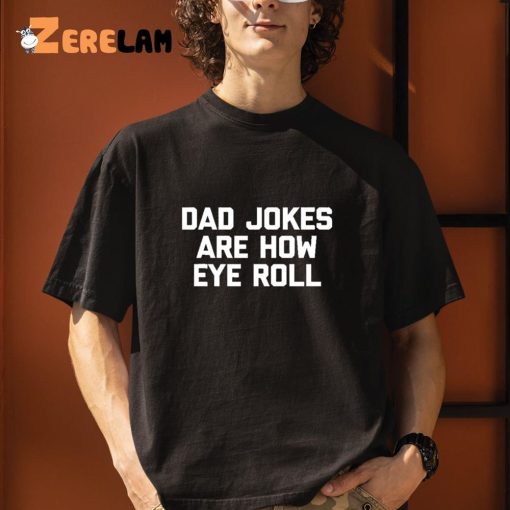 Dad Jokes Are How Eye Roll Father’s Day Shirt