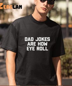 Dad Jokes Are How Eye Roll Fathers Day Shirt 5 1