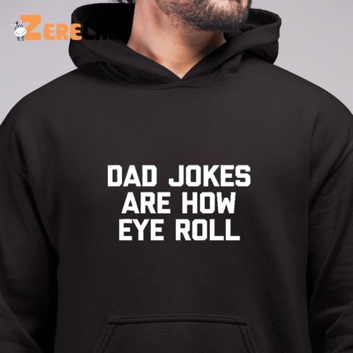 Dad Jokes Are How Eye Roll Father’s Day Shirt