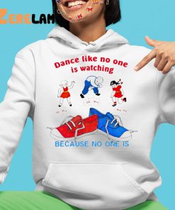 Dance Like No One Is Watching Because No One Is Shirt 4 1