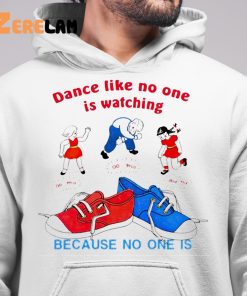 Dance Like No One Is Watching Because No One Is Shirt 6 1