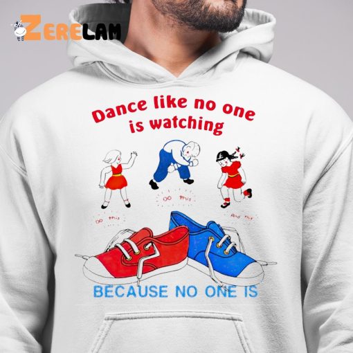 Dance Like No One Is Watching Because No One Is Shirt