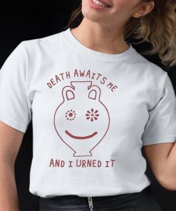 Death Awaits me And I Urned it shirt 12 1