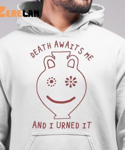 Death Awaits me And I Urned it shirt 6 1