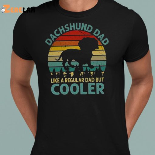 Dog Dachshund Dad Like A Regular Dad But Cooler Shirt