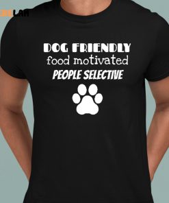 Dog Friendly Food Motivated People Selective Shirt 8 1