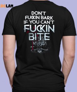Dont Fuckin Bark If You Cant Fucking Bite Shirt 1