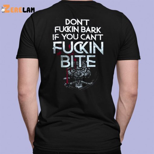 Don’t Fuckin Bark If You Can’t Fucking Bite Shirt