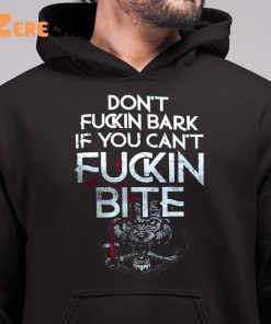 Dont Fuckin Bark If You Cant Fucking Bite Shirt 6 1