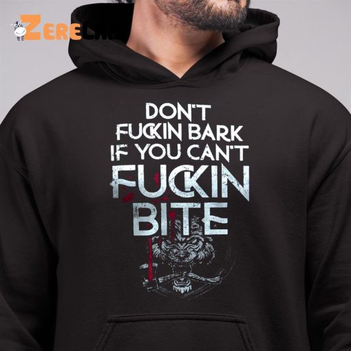 Don’t Fuckin Bark If You Can’t Fucking Bite Shirt