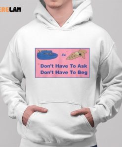Dont Have To Ask Dont Have To Beg Shirt 2 1