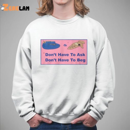 Don’t Have To Ask Don’t Have To Beg Shirt