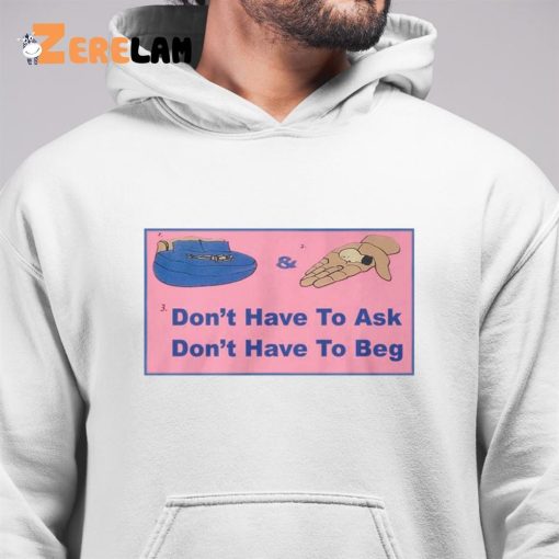 Don’t Have To Ask Don’t Have To Beg Shirt